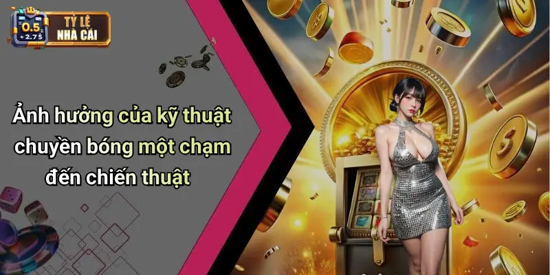 Kỹ Thuật Chuyền Bóng Một Chạm 3 Ảnh hưởng của kỹ thuật chuyền bóng một chạm đến chiến thuật