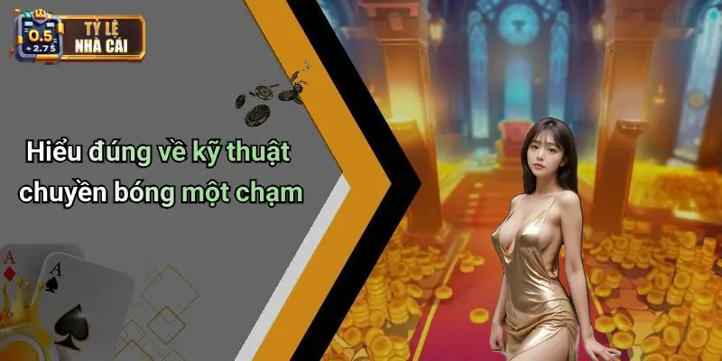 Kỹ Thuật Chuyền Bóng Một Chạm 1 Hiểu đúng về kỹ thuật chuyền bóng một chạm