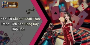 Kèo Tài Xỉu 6.5 Toàn Trận: Phân Tích Kèo Căng Đầy Hấp Dẫn