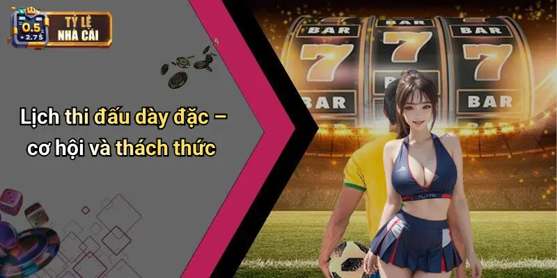 Lịch Thi Đấu 27 Lịch thi đấu dày đặc – cơ hội và thách thức