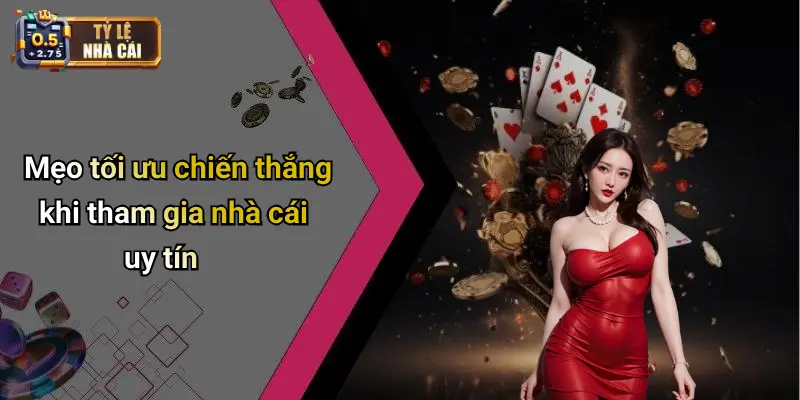 Mẹo tối ưu chiến thắng khi tham gia nhà cái uy tín