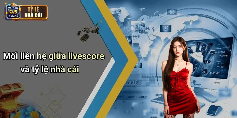 Mối liên hệ giữa livescore và tỷ lệ nhà cái