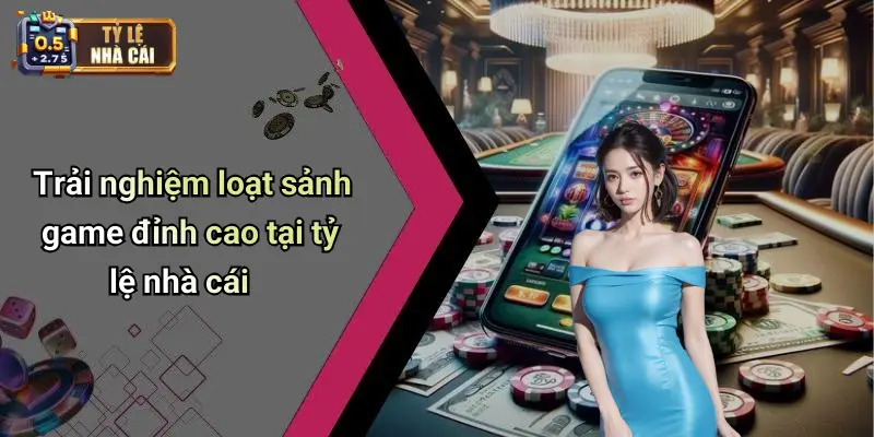 Tỷ Lệ Nhà Cái 73 Trải nghiệm loạt sảnh game đỉnh cao tại tỷ lệ nhà cái