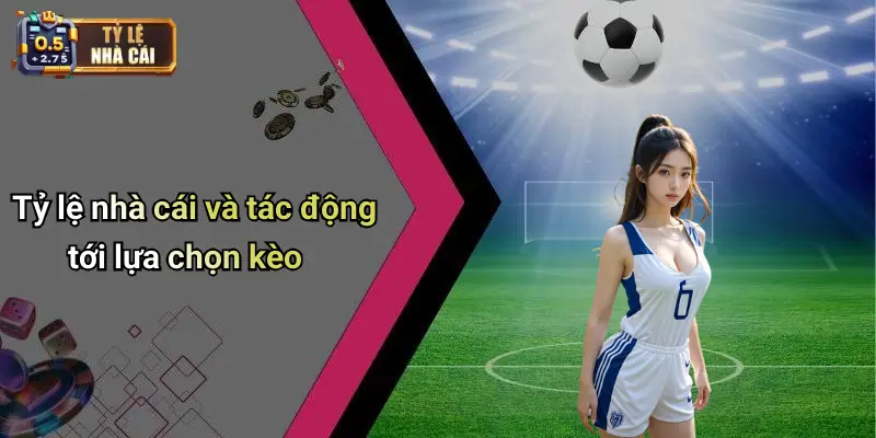 Tỷ lệ nhà cái và tác động tới lựa chọn kèo