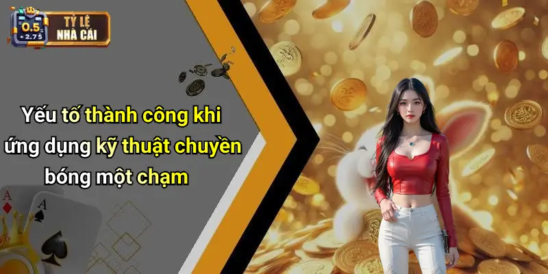 Kỹ Thuật Chuyền Bóng Một Chạm 4 Yếu tố thành công khi ứng dụng kỹ thuật chuyền bóng một chạm